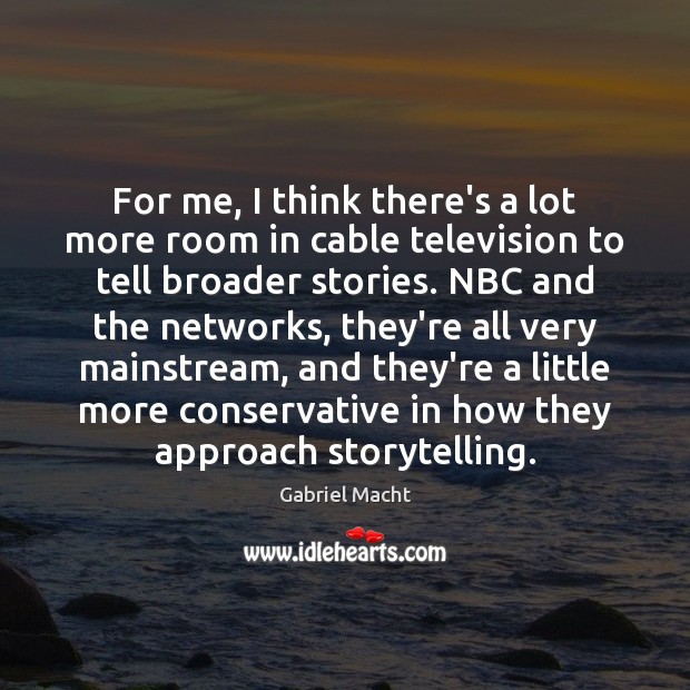 For me, I think there’s a lot more room in cable television Gabriel Macht Picture Quote