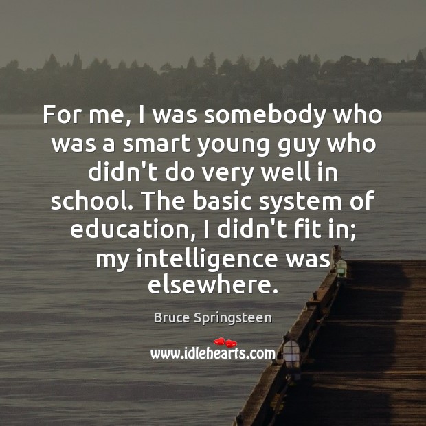 For me, I was somebody who was a smart young guy who Bruce Springsteen Picture Quote
