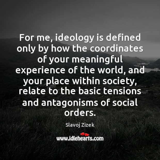 For me, ideology is defined only by how the coordinates of your 
