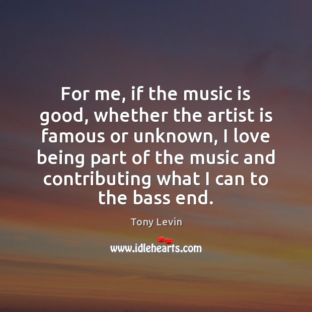For me, if the music is good, whether the artist is famous Music Quotes Image