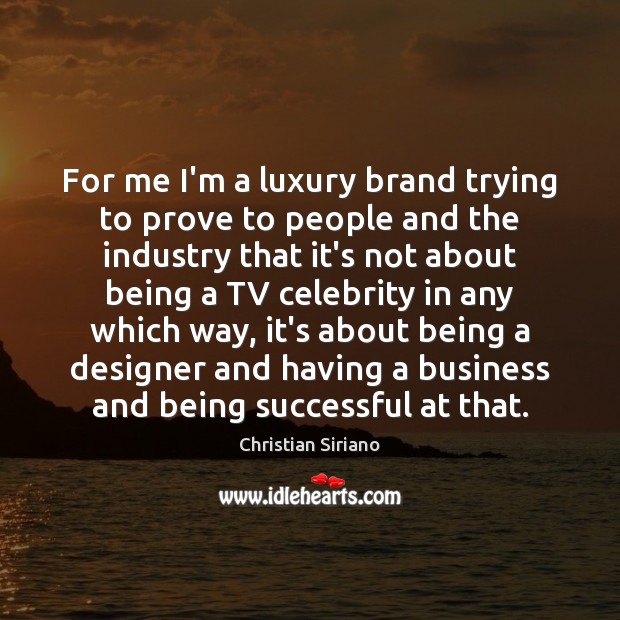 For me I’m a luxury brand trying to prove to people and Being Successful Quotes Image