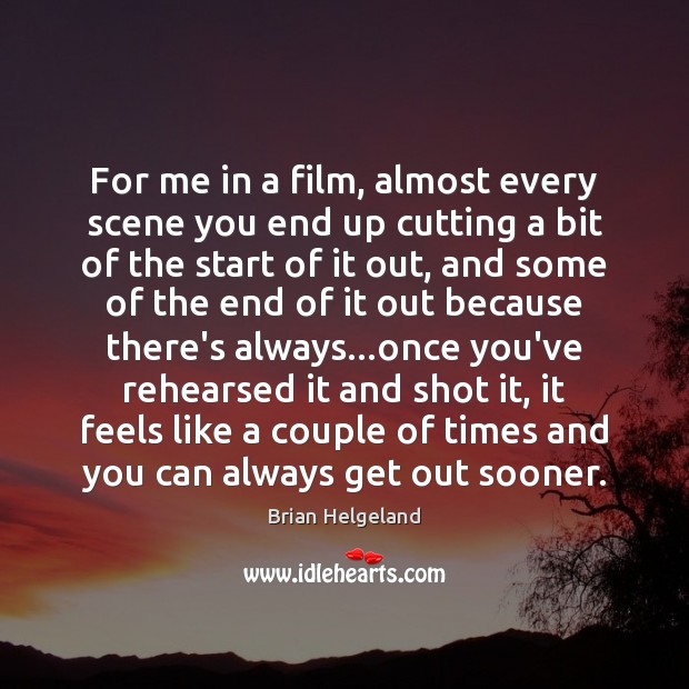 For me in a film, almost every scene you end up cutting Brian Helgeland Picture Quote