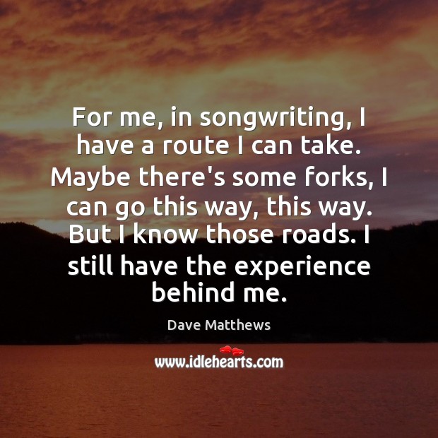 For me, in songwriting, I have a route I can take. Maybe Dave Matthews Picture Quote
