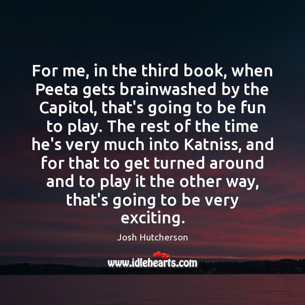For me, in the third book, when Peeta gets brainwashed by the Josh Hutcherson Picture Quote