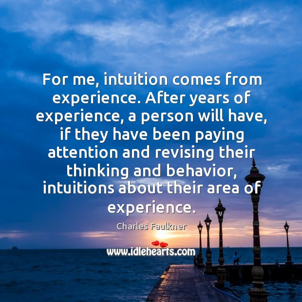 For me, intuition comes from experience. After years of experience, a person Charles Faulkner Picture Quote