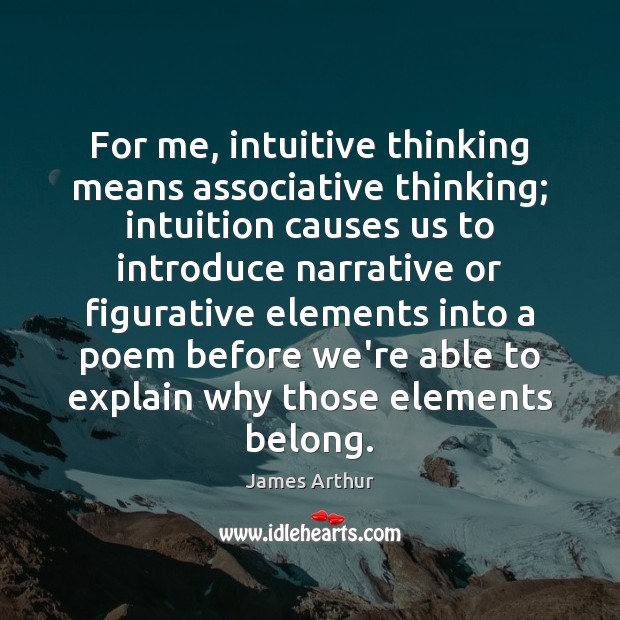 For me, intuitive thinking means associative thinking; intuition causes us to introduce Image