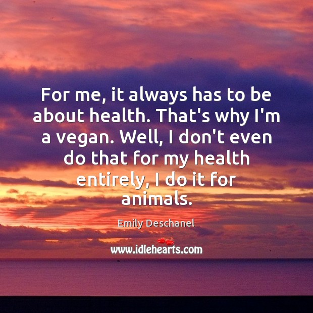 For me, it always has to be about health. That’s why I’m Emily Deschanel Picture Quote