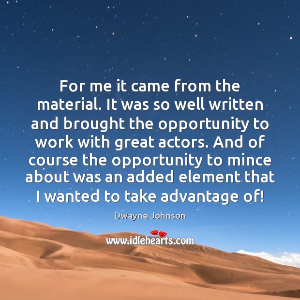 For me it came from the material. It was so well written Dwayne Johnson Picture Quote
