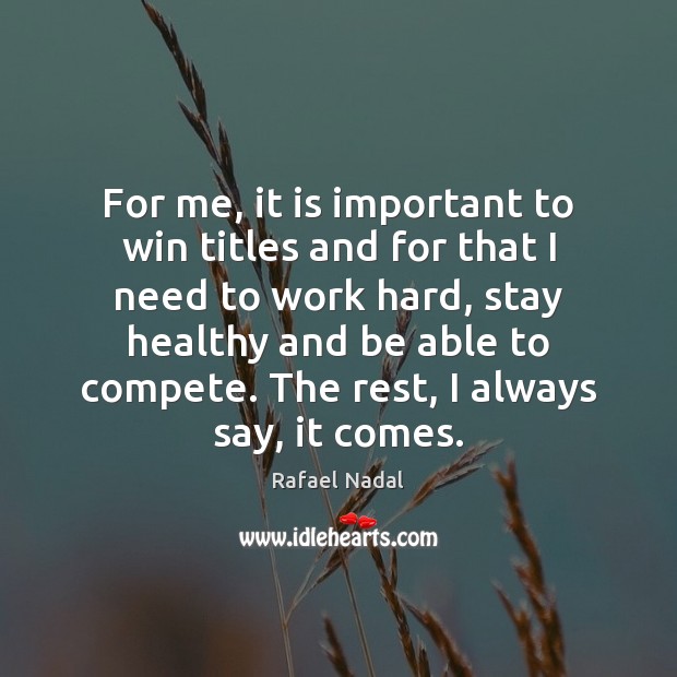 For me, it is important to win titles and for that I Rafael Nadal Picture Quote