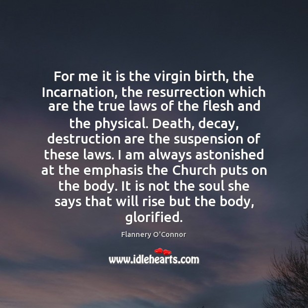 For me it is the virgin birth, the Incarnation, the resurrection which Flannery O’Connor Picture Quote