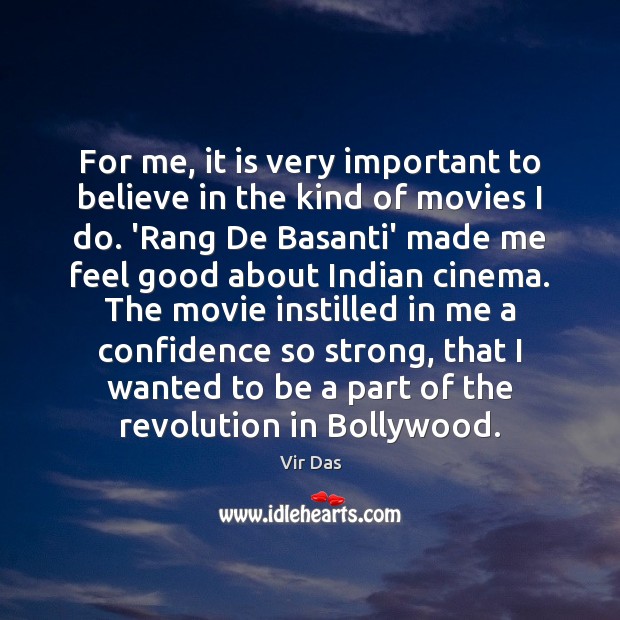 For me, it is very important to believe in the kind of Vir Das Picture Quote