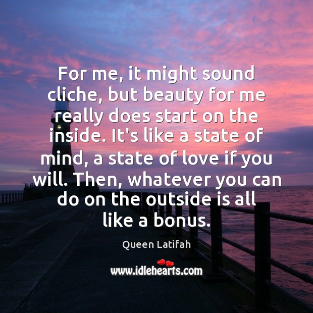 For me, it might sound cliche, but beauty for me really does Queen Latifah Picture Quote