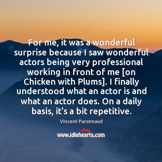 For me, it was a wonderful surprise because I saw wonderful actors Vincent Paronnaud Picture Quote
