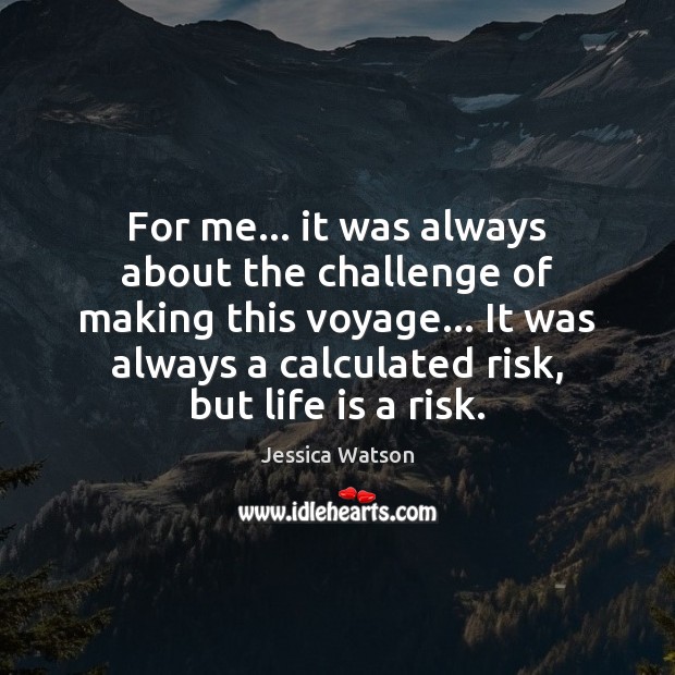 For me… it was always about the challenge of making this voyage… Jessica Watson Picture Quote