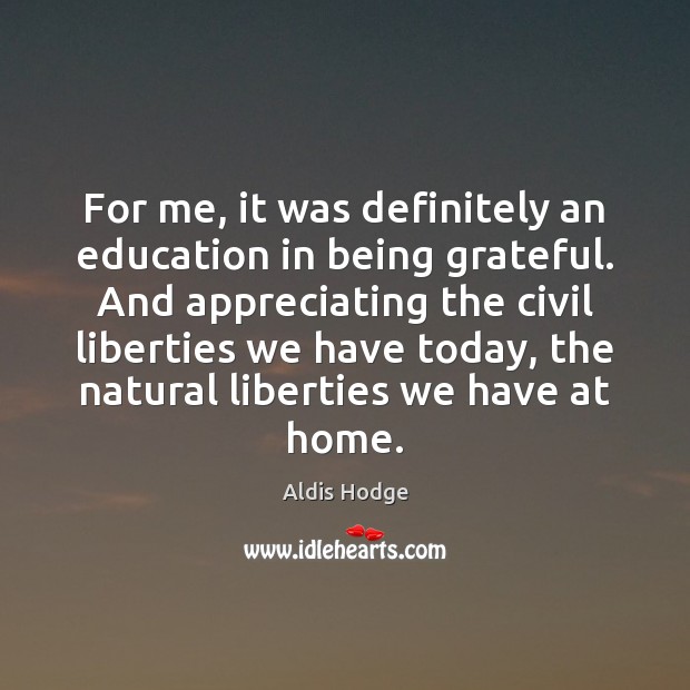 For me, it was definitely an education in being grateful. And appreciating Aldis Hodge Picture Quote