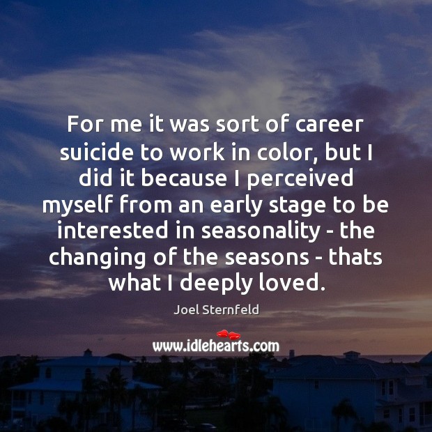 For me it was sort of career suicide to work in color, Joel Sternfeld Picture Quote