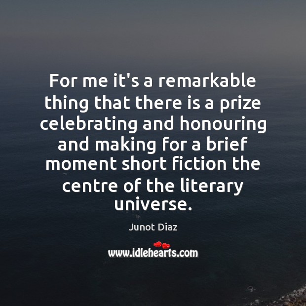 For me it’s a remarkable thing that there is a prize celebrating Junot Diaz Picture Quote