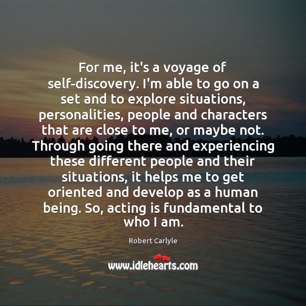 For me, it’s a voyage of self-discovery. I’m able to go on Robert Carlyle Picture Quote