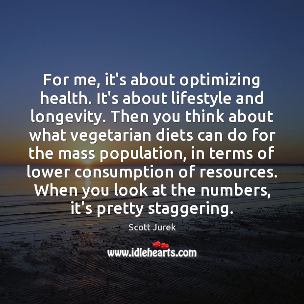 For me, it’s about optimizing health. It’s about lifestyle and longevity. Then Scott Jurek Picture Quote