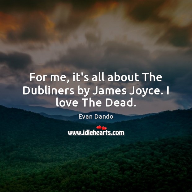 For me, it’s all about The Dubliners by James Joyce. I love The Dead. Evan Dando Picture Quote