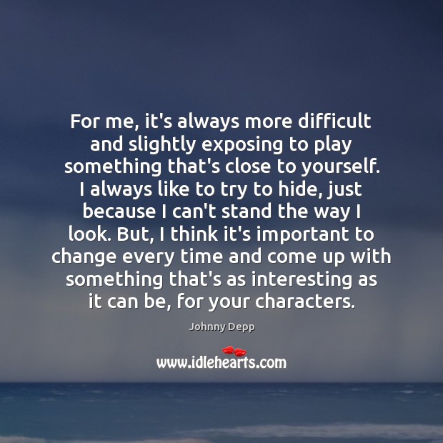 For me, it’s always more difficult and slightly exposing to play something Johnny Depp Picture Quote
