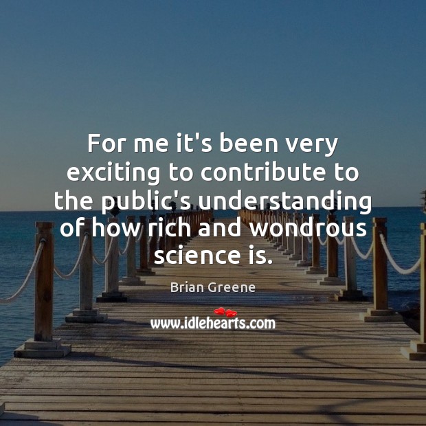 For me it’s been very exciting to contribute to the public’s understanding Brian Greene Picture Quote