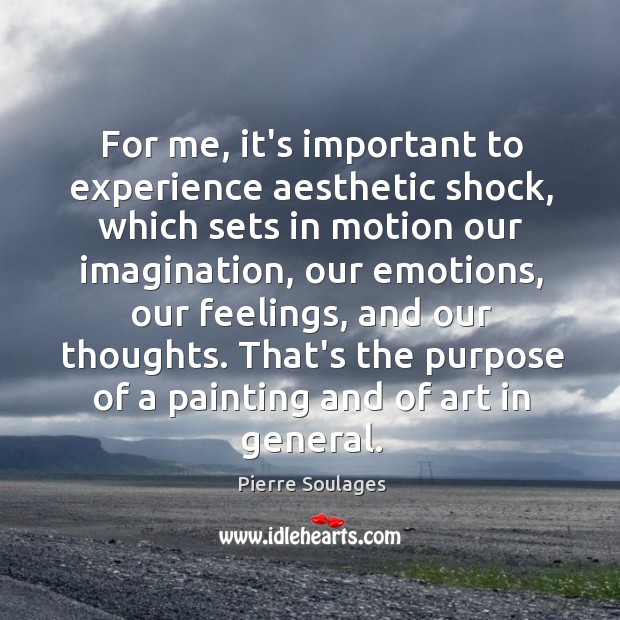 For me, it’s important to experience aesthetic shock, which sets in motion Pierre Soulages Picture Quote
