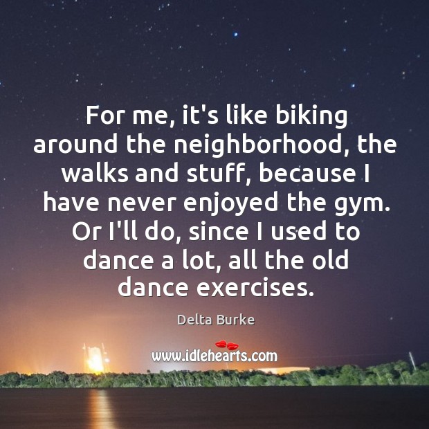 For me, it’s like biking around the neighborhood, the walks and stuff, Delta Burke Picture Quote