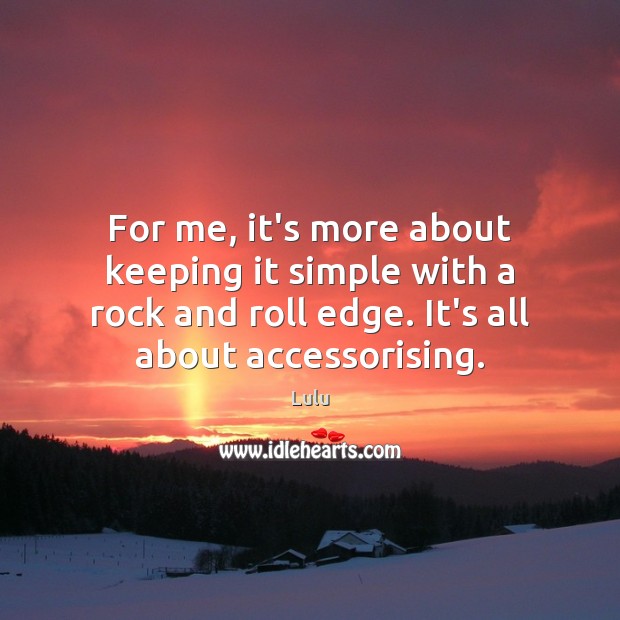 For me, it’s more about keeping it simple with a rock and Lulu Picture Quote