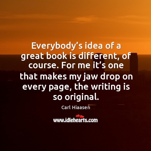 For me it’s one that makes my jaw drop on every page, the writing is so original. Carl Hiaasen Picture Quote