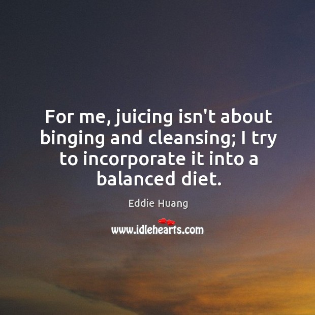 For me, juicing isn’t about binging and cleansing; I try to incorporate Eddie Huang Picture Quote