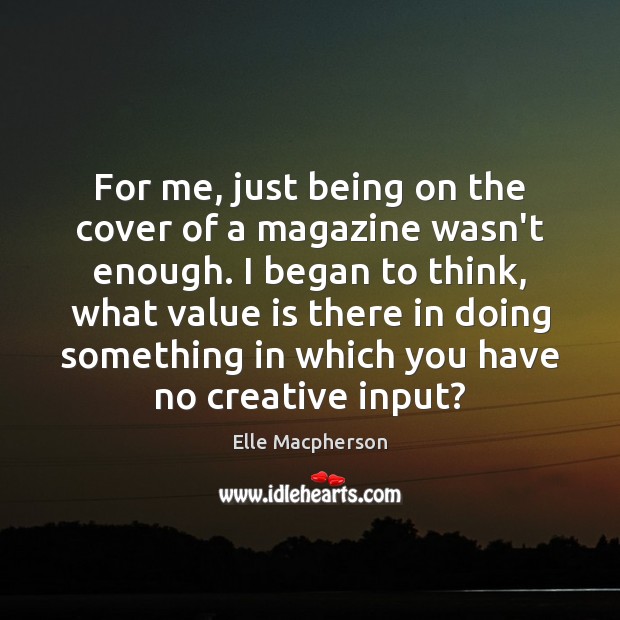 For me, just being on the cover of a magazine wasn’t enough. Elle Macpherson Picture Quote