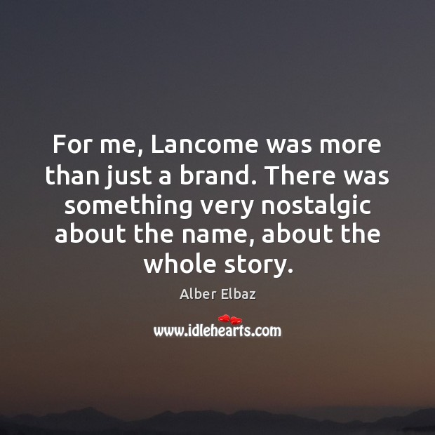 For me, Lancome was more than just a brand. There was something Alber Elbaz Picture Quote