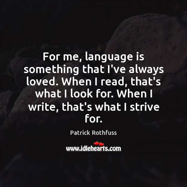 For me, language is something that I’ve always loved. When I read, Patrick Rothfuss Picture Quote