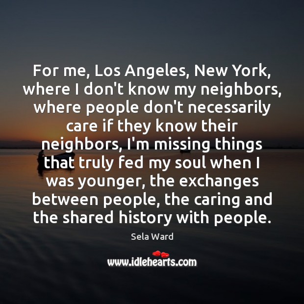 For me, Los Angeles, New York, where I don’t know my neighbors, Sela Ward Picture Quote