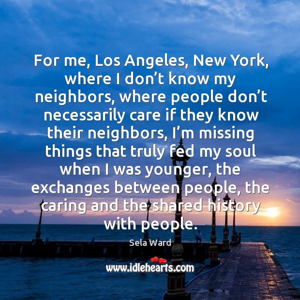 For me, los angeles, new york, where I don’t know my neighbors Care Quotes Image