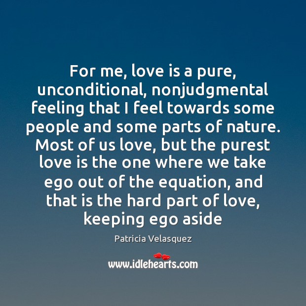 For me, love is a pure, unconditional, nonjudgmental feeling that I feel Patricia Velasquez Picture Quote