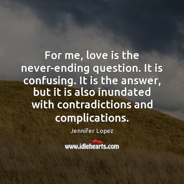 For me, love is the never-ending question. It is confusing. It is Jennifer Lopez Picture Quote