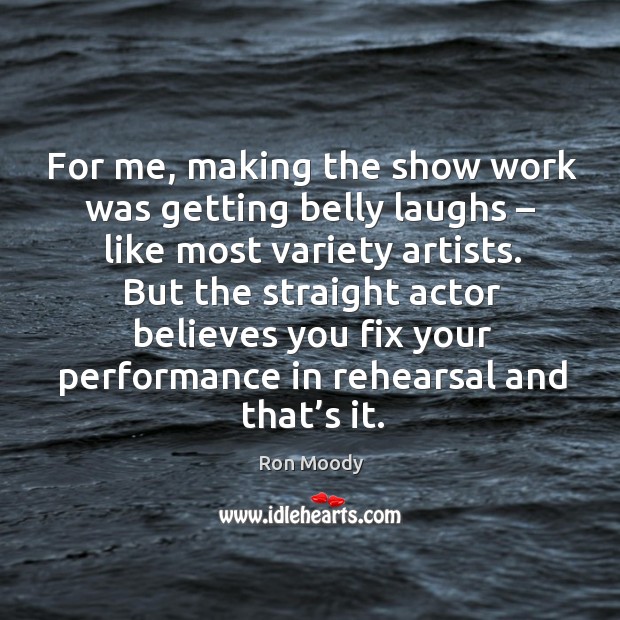 For me, making the show work was getting belly laughs – like most variety artists. Image