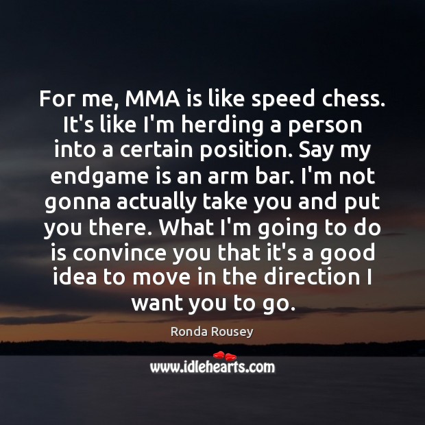 For me, MMA is like speed chess. It’s like I’m herding a Ronda Rousey Picture Quote