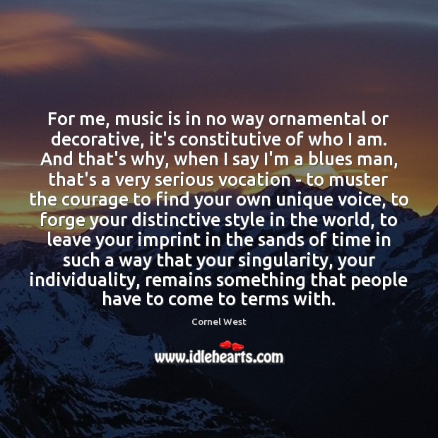 For me, music is in no way ornamental or decorative, it’s constitutive Cornel West Picture Quote