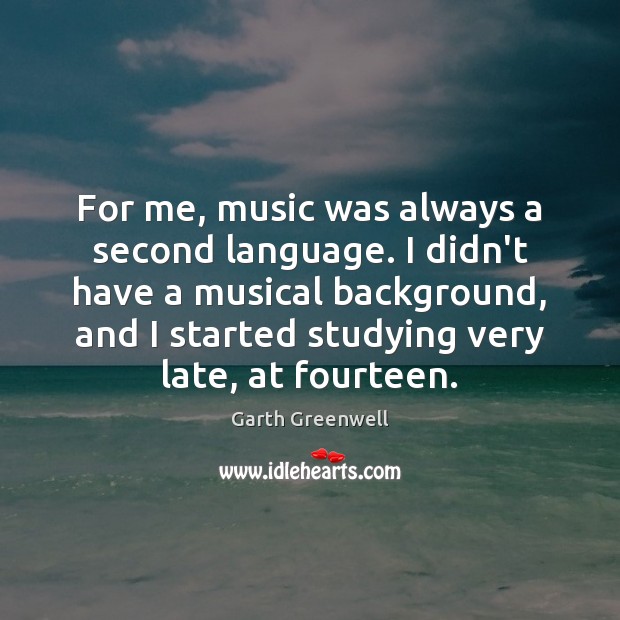 For me, music was always a second language. I didn’t have a Image
