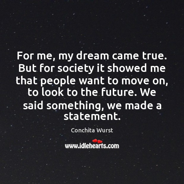 For me, my dream came true. But for society it showed me Image