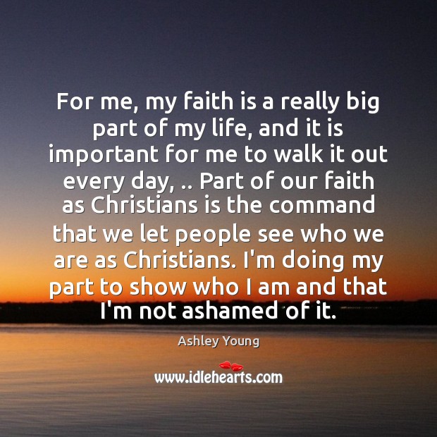 For me, my faith is a really big part of my life, Faith Quotes Image