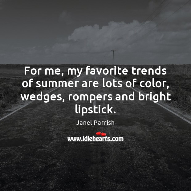 For me, my favorite trends of summer are lots of color, wedges, Summer Quotes Image