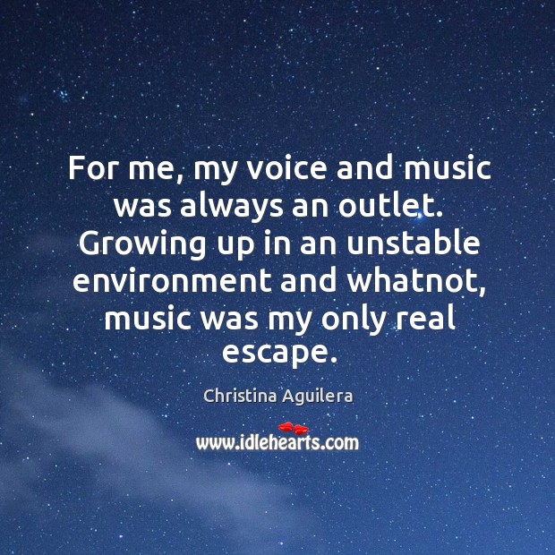 For me, my voice and music was always an outlet. Growing up Christina Aguilera Picture Quote