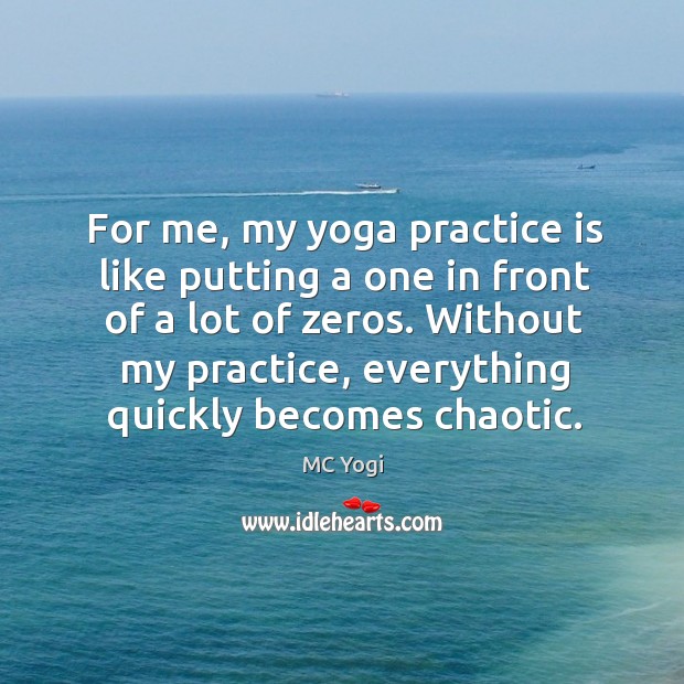 For me, my yoga practice is like putting a one in front MC Yogi Picture Quote