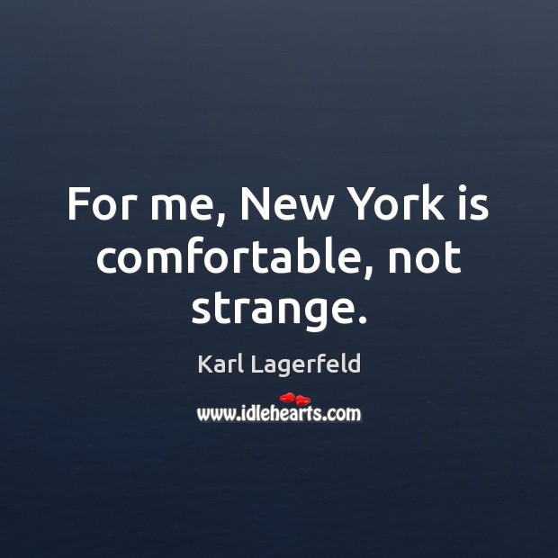 For me, New York is comfortable, not strange. Karl Lagerfeld Picture Quote