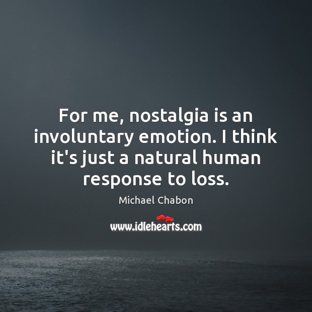 For me, nostalgia is an involuntary emotion. I think it’s just a Emotion Quotes Image