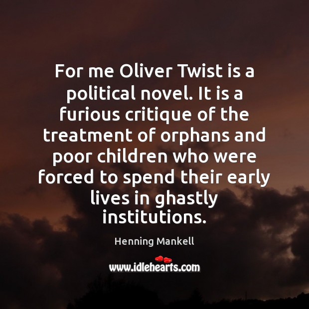 For me Oliver Twist is a political novel. It is a furious Image